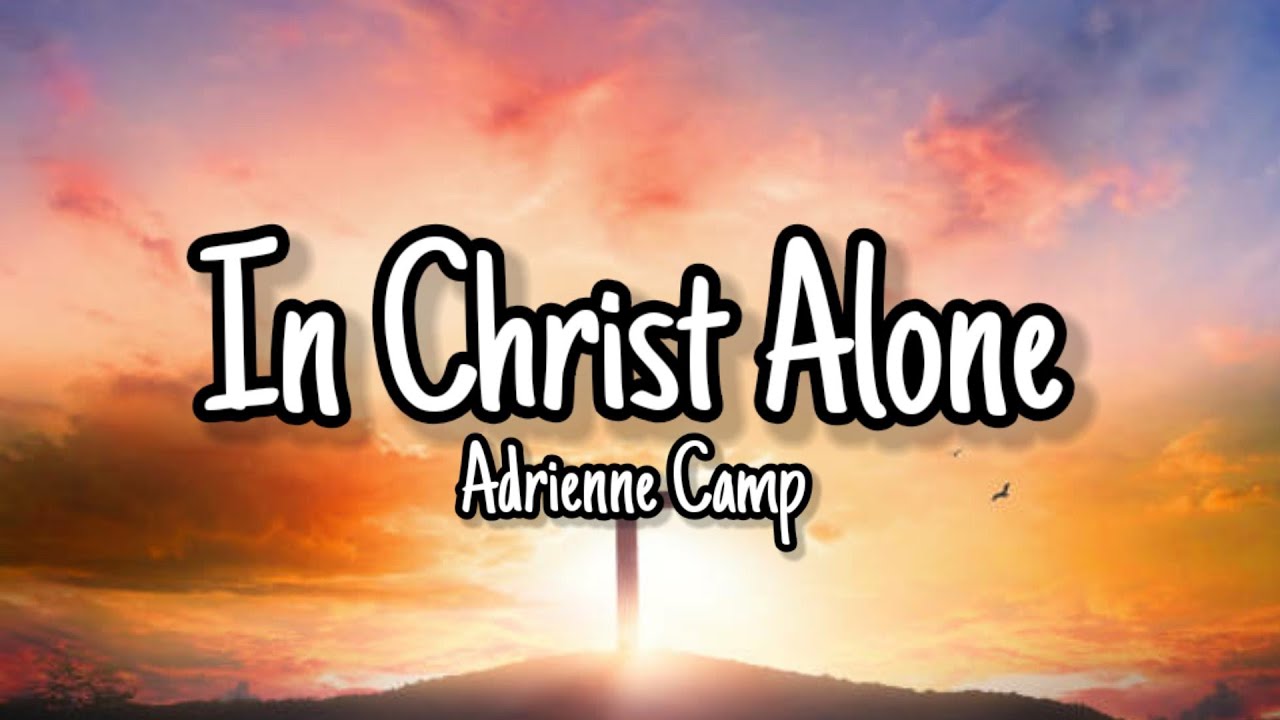 Adrienne camp in christ alone lyrics