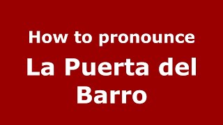 How to pronounce La Puerta del Barro (Mexico/Mexican Spanish) - PronounceNames.com
