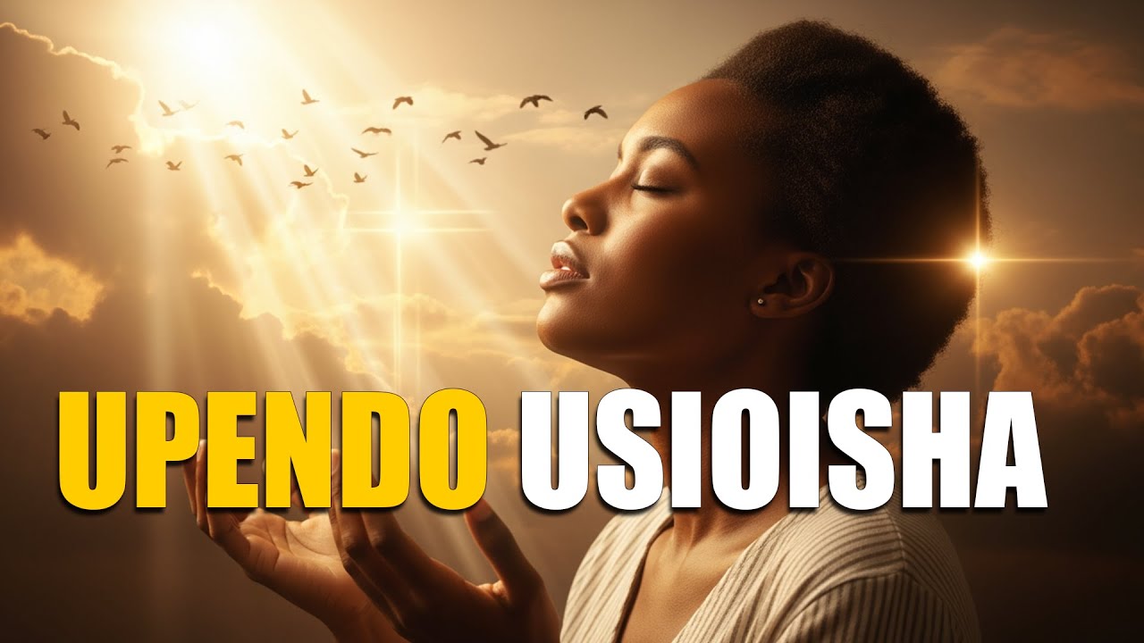 UPENDO USIOISHA 🙏 1 HOUR SWAHILI GOSPEL WORSHIP MIX | Nyimbo Za Kuabudu ...
