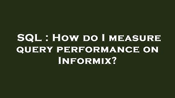 SQL : How do I measure query performance on Informix?