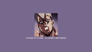 LE ROUGE ET LE NOIR - LA GLOIRE À MES GENOUX (slowed down)