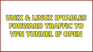 Unix & Linux: iptables forward traffic to vpn tunnel if open (2 Solutions!!)
