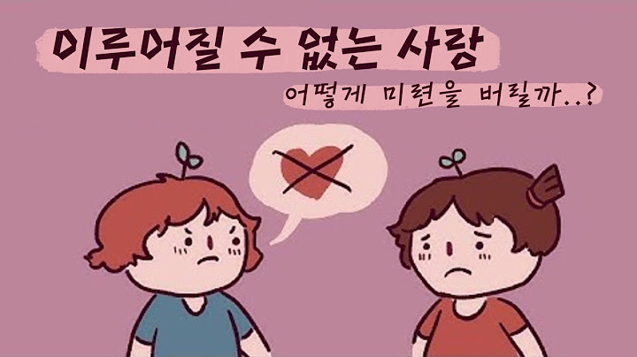 이루어질 수 없는 사랑을 극복하기 위한 6가지 방법 [짝사랑]