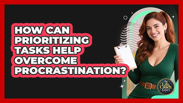 How Can Prioritizing Tasks Help Overcome Procrastination? - The Life Coach Expert