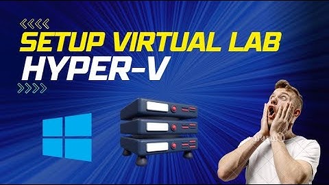 How to Setup a Virtual Lab Using Hyper-V (hyper-v tutorial)