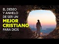 El Deseo y Anhelo de Ser Un Mejor Cristiano Para Dios |  Pastor Marco Antonio Sanchez