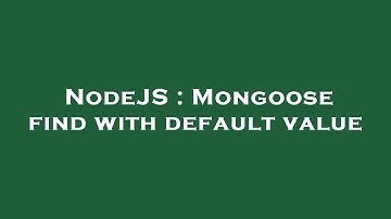 NodeJS : Mongoose find with default value