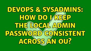 DevOps & SysAdmins: How do I keep the local admin password consistent across an OU? (7 Solutions!!)