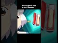 His neighbor was a real monster #shorts #anime