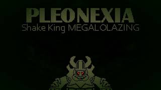 PLEONEXIA ~ Shake King MEGALOLAZING