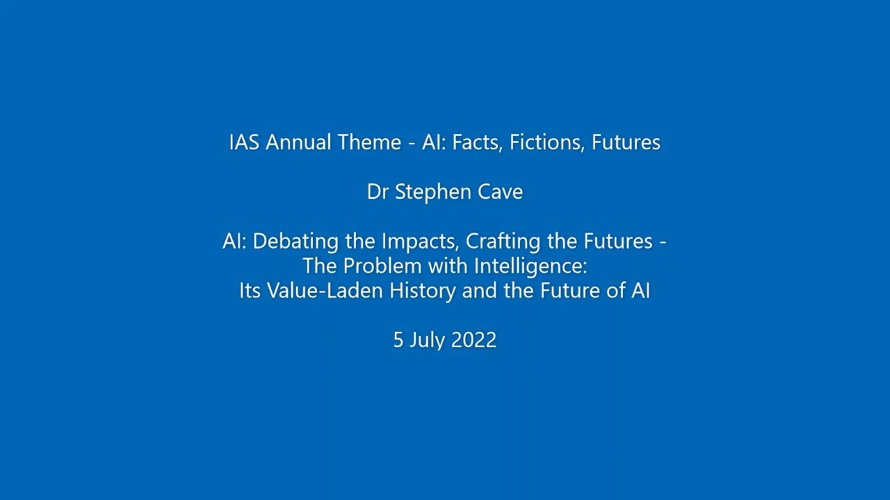 Dr Stephen Cave - The Problem with Intelligence: Its Value-Laden History and the Future of AI
