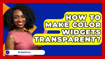 How To Make Color Widgets Transparent? - Be App Savvy