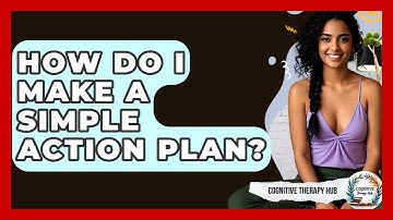 How Do I Make A Simple Action Plan? - Cognitive Therapy Hub
