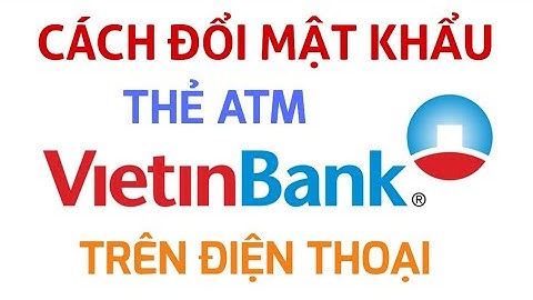 Hướng dẫn đổi mật khẩu thẻ atm vietinbank