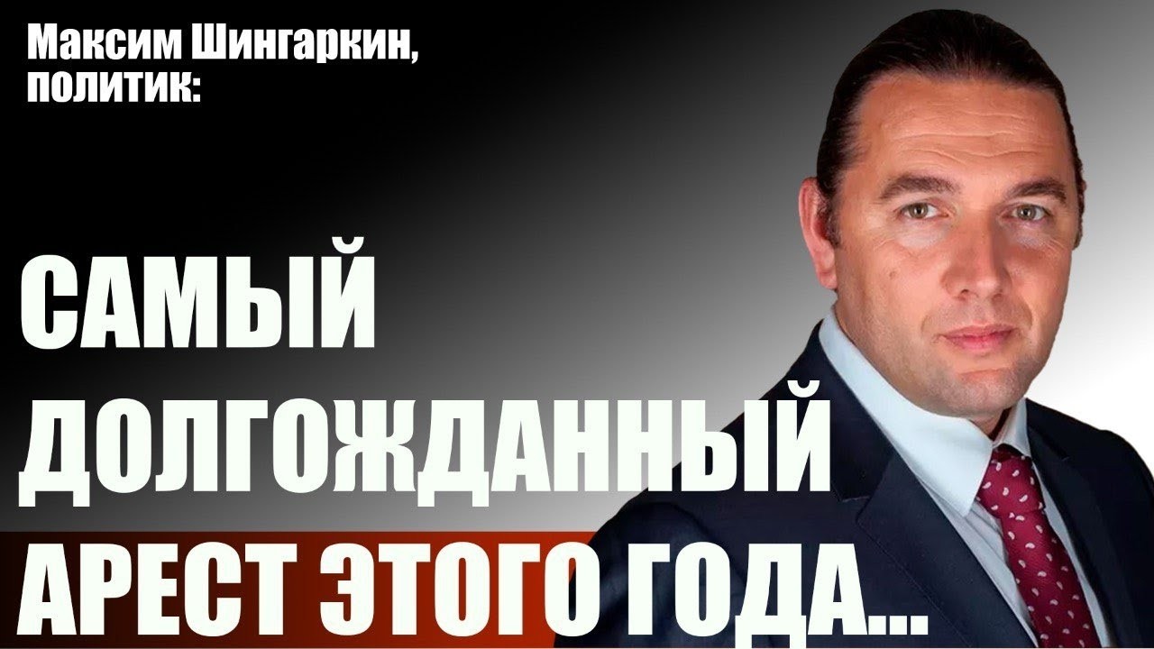 Максим Шингаркин, политик: самый долгожданный арест этого года...