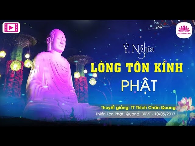 Outline Video Ý Nghĩa Lòng Tôn Kính Đức Phật - Thuyết giảng: TT TS THÍCH CHÂN QUANG