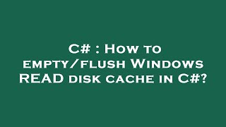 C# : How to empty/flush Windows READ disk cache in C#