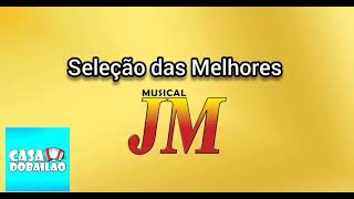 Musical JM - SELEÇÃO DAS MELHORES MÚSICAS - (Casa Do Bailão)