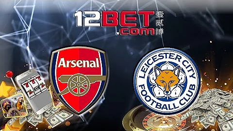 12BET ผู้สนับสนุนการเดิมพันในเอเชียอย่างเป็นทางการ สโมสรอาร์เซนอล และ เลสเตอร์ ซิตี้ 2016/17