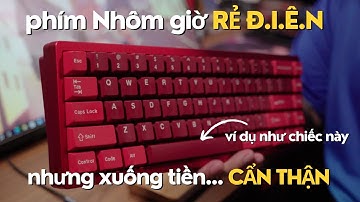 Phím cơ NHÔM giờ RẺ quá, cơ mà CẨN THẬN trước khi mua! ft. Lucky65 | Minh May Mắn