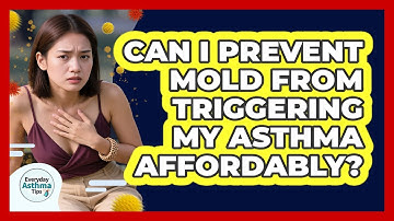 Can I Prevent Mold From Triggering My Asthma Affordably? - Everyday Asthma Tips