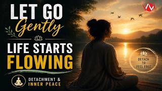 Let Go Gently Life Starts Flowing | Detachment &amp; Inner Peace | Day 4