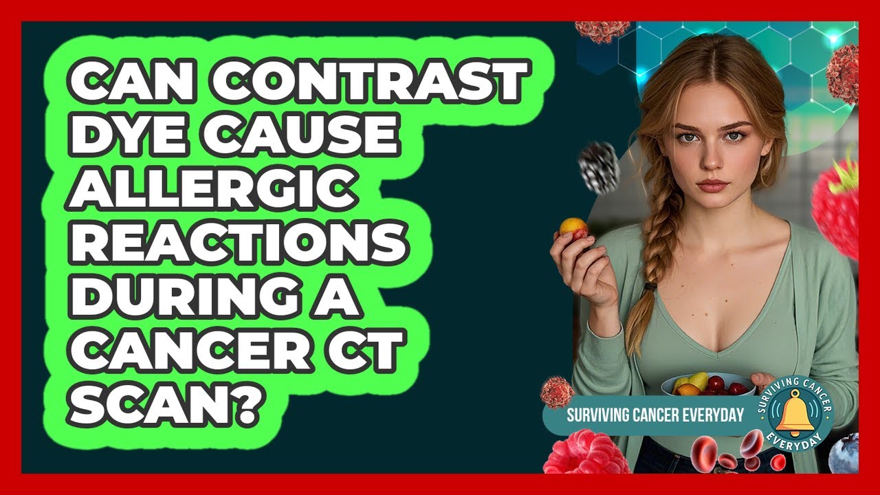 Can Contrast Dye Cause Allergic Reactions During A Cancer CT Scan? - Surviving Cancer Everyday