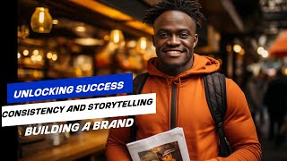Unlocking Success through Consistency and Storytelling: Building a Brand