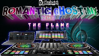 THE FLAME REMIX (DJ_MICHAEL GHOSTMIX ROMANTIS)