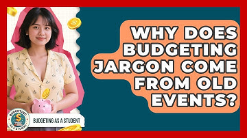 Why Does Budgeting Jargon Come From Old Events? - Budgeting as a Student