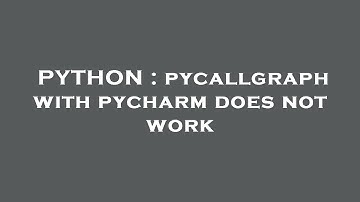 PYTHON : pycallgraph with pycharm does not work