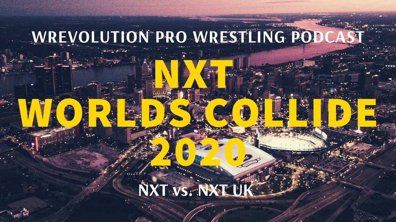 NXT Worlds Collide 2020 Review | Wrevolution Pro Wrestling Podcast ...