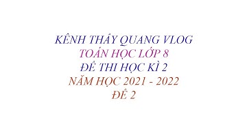 TOÁN HỌC LỚP 8 - ĐỀ THI HỌC KÌ 2 - NĂM HỌC 2021 - 2022 - ĐỀ 2