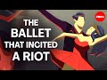 The ballet that incited a riot - Iseult Gillespie