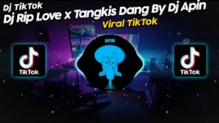 DJ RIP LOVE x TANGKIS DANG BY DJ APIN VIRAL TIK TOK TERBARU 2022!!