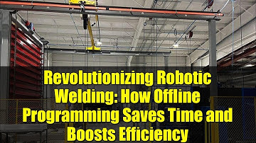 Revolutionizing Robotic Welding: How Offline Programming Saves Time and Boosts Efficiency