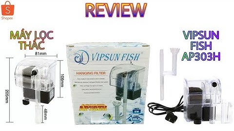 REVIEW MÁY LỌC THÁC VIPSUN FISH AP303H CHO BỂ CÁ MINI ( TRƯỜNG CỌC 6 ).
