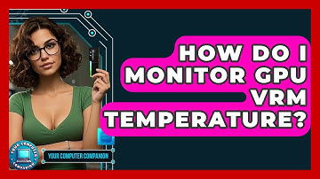 How Do I Monitor GPU VRM Temperature? - Your Computer Companion