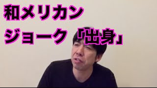 和メリカンジョーク「出身」
