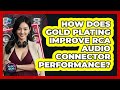 How Does Gold Plating Improve RCA Audio Connector Performance? - Audio Gear Insider