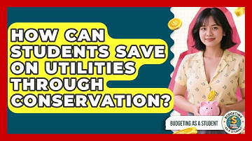 How Can Students Save On Utilities Through Conservation? - Budgeting as a Student