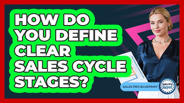 How Do You Define Clear Sales Cycle Stages? - Sales Pro Blueprint