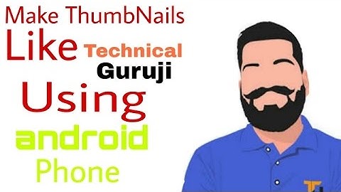 How to create thumbnails like technical guruji Using android phone-Very Easily