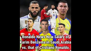Ronaldo News Now Salary of Karim Benzema in Saudi Arabia vs  that of Cristiano Ronaldo