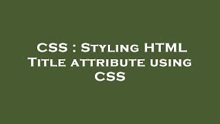 CSS : Styling HTML Title attribute using CSS