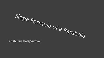 Slope formula for a Parabola from Calculus