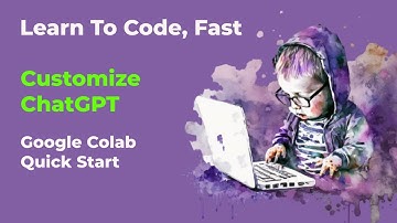 Learn To Code Fast: Customize ChatGPT with Google Colab Notebooks - Quick Start Guide