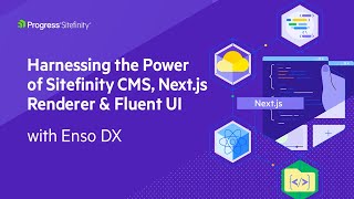 Harnessing the Power of Sitefinity CMS, Next.js Renderer & Fluent UI with Enso DX