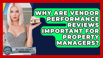Why Are Vendor Performance Reviews Important For Property Managers? - Mastering Property Management