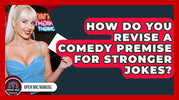 How Do You Revise A Comedy Premise For Stronger Jokes? - Open Mic Manual